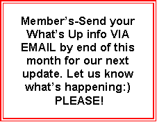Text Box: Member�s-Send your What�s Up info VIA EMAIL by end of this month for our next update. Let us know what�s happening:) PLEASE!